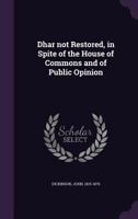Dhar Not Restored: In Spite of the House of Commons, and of Public Opinion (Classic Reprint) 3337151582 Book Cover