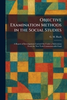 Objective Examination Methods in the Social Studies: A Report of Investigations Carried Out Under a Subvention From the New York Commonwealth Fund 102587367X Book Cover