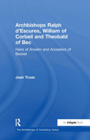 Archbishops Ralph d'Escures, William of Corbeil and Theobald of Bec: Heirs of Anselm and Ancestors of Becket 0754668363 Book Cover