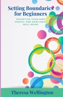 Setting Boundaries for Beginners: prioritize your own mental and emotional well-being B0DVZM95Y3 Book Cover