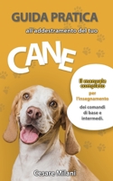 GUIDA PRATICA ALL’ADDESTRAMENTO DEL TUO CANE: Il manuale completo per l’insegnamento dei comandi di base e intermedi. B08VLMR2JP Book Cover
