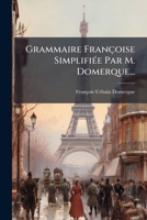 Grammaire Françoise SimplifiÃ(c)e Par M. Domerque... (French Edition) 1024774503 Book Cover