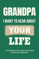 Grandpa, I Want to Hear About Your Life: A Grandfather's Gift to Share His Stories and Precious Memories 1963155408 Book Cover