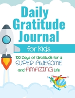 Daily Gratitude Journal for Kids: 100 Days of Gratitude for a Super Awesome and Amazing Life 1952016118 Book Cover