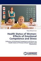 Health Status of Woman: Effects of Emotional Competence and Stress: Influence of Emotional Competence and Stress on Health Status of Primary School Teachers and Housewives 3848484463 Book Cover