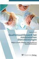 Qualitätswettbewerb bei medizinischen Dienstleistungen: Wege zu mehr Effizienz und Qualität im Gesundheitswesen 3639435370 Book Cover