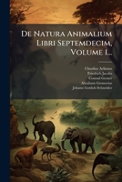 De Natura Animalium Libri Septemdecim, Volume 1... (Greek Edition) 1024675246 Book Cover