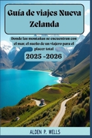Guía de viajes Nueva Zelanda 2025-2026: Donde las montañas se encuentran con el mar, el sueño de un viajero para el placer total: "Dejemos que la tier B0F74379XD Book Cover