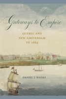 Gateways to Empire: Quebec and New Amsterdam to 1664 1611462797 Book Cover