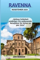 Ravenna Reiseführer 2024: „Zeitlose Schönheit entdecken: Ein umfassender Reiseführer für Italien im Jahr 2024“ (German Edition) B0CV12RHP8 Book Cover