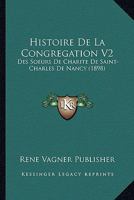 Histoire De La Congregation V2: Des Soeurs De Charite De Saint-Charles De Nancy (1898) 1167727002 Book Cover
