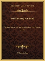 Der Kirchtag Am Sand: Tyroler Scene Mit Nationalliedern Und Tanzen 1162494999 Book Cover