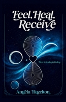 Feel, Heal, Receive: There is Healing in Feeling B0H11M3T4J Book Cover