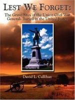 Lest We Forget: The Grave Sites of the Union Civil War Generals Buried in the United States 1434309150 Book Cover