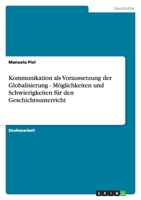 Kommunikation als Voraussetzung der Globalisierung - M?glichkeiten und Schwierigkeiten f?r den Geschichtsunterricht 3638849309 Book Cover