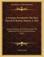 A Sermon, Preached In The West Church In Boston, January 2, 1831: Being A Quarter Of A Century From The Settlement Of The Present Minister 1275702643 Book Cover