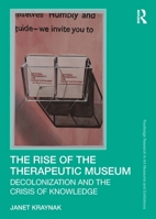 The Rise of the Therapeutic Museum: Decolonization and the Crisis of Knowledge (Routledge Research in Art Museums and Exhibitions) 1032985658 Book Cover
