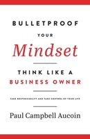 Bulletproof Your Mindset: Think Like a Business Owner. Take Responsibility and Take Control of your Life. 1777872014 Book Cover