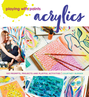 Playing with Paints - Acrylics: 100 Prompts, Projects and Playful Activities 1440300704 Book Cover