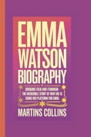 EMMA WATSON BIOGRAPHY: Bridging Film and Feminism - The Incredible Story of How She Is Using Her Platform for Good B0DPTWJMVL Book Cover