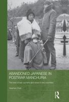 Abandoned Japanese in Postwar Manchuria: The Lives of War Orphans and Wives in Two Countries 0415837790 Book Cover