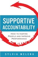 Supportive Accountability: How to Inspire People and Improve Performance 0999743503 Book Cover