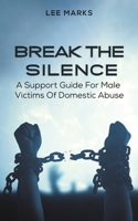 Break the Silence - A Support Guide for Male Victims of Domestic Abuse null Book Cover