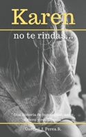 Karen no te rindas: Una historia de ingenuidad, amor, dinero y resiliencia. 1520913176 Book Cover