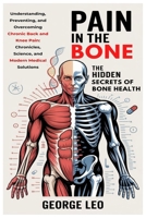 Pain in the Bone: The Hidden Secrets of Bone Health: Understanding, Preventing, and Overcoming Chronic Back and Knee Pain: Chronicles, Science, and ... Solutions (General health and wellness) B0FF1Q3CQG Book Cover