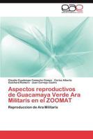 Aspectos reproductivos de Guacamaya Verde Ara Militaris en el ZOOMAT 3847353586 Book Cover