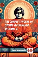 The Complete Works Of Swami Vivekananda (Volume V): In Nine Volumes, Vol. V. 9361384716 Book Cover