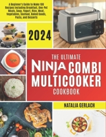 The Ultimate Ninja Combi Multicooker Cookbook: Beginners Guide To Make 100 Types Of Recipes At Home Including Breakfast, One Pot Meals, Soup, Yogurt, Rice, Meat, Vegetables, Seafood, Bake, Pasta and B0CTD364F4 Book Cover