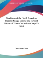 Traditions of the North American Indians Being a Second and Revised Edition of Tales of an Indian Camp V1, 1830 1505840406 Book Cover