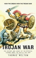 Trojan War: How the Greeks Won the Trojan War 1777073669 Book Cover