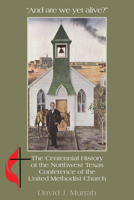 "And are we yet alive?": A History of the Northwest Texas Conference of the United Methodist Church 1933337354 Book Cover