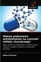 Wpływ podawania antybiotyków na czynniki układu rozrodczego: Wpływ podawania antybiotyków na istotne czynniki związane z układem rozrodczym z analizą DNA plemników 6203675954 Book Cover