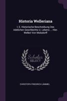 Historia Welleriana: i. e. Historische Beschreibung Des Adelichen Geschlechts U. Lebens ... Hier. Welleri Von Molsdorff 1342418840 Book Cover