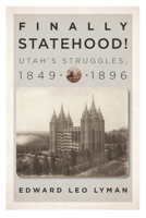 Finally Statehood! Utah's Struggles, 1849-1896 1560852739 Book Cover