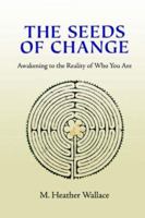 The Seeds of Change: Awakening to the Reality of Who You Are 0595411274 Book Cover
