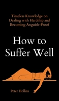 How to Suffer Well: Timeless Knowledge on Dealing with Hardship and Becoming Anguish-Proof 1647434068 Book Cover