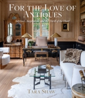 For the Love of Antiques: Interiors, Inspiration, and the Thrill of the Hunt 1419792547 Book Cover