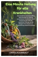 Eine Minute Heilung für alle Krankheiten: Eine bewährte, bemerkenswerte Naturtherapie zur Heilung verschiedener Krankheiten durch Freisetzung der ... wiederherzustellen (German Edition) B0FPBR89WH Book Cover