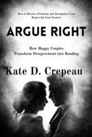 Argue Right: How Happy Couples Transform Disagreement into Bonding B0CW1L7NRK Book Cover