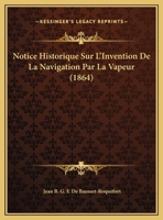 Notice Historique Sur L'Invention De La Navigation Par La Vapeur (1864) 116959705X Book Cover