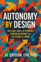 Autonomy by Design: Build Sustainable Freedom at Work with Lean, Agile, and AI—Before Your Role Is Replaced (The Adaptive Enterprise Series) B0FK2S6CNB Book Cover