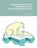 Dogtopia and Winter Wonderland: An Ice Breaking Adventure 1312311525 Book Cover