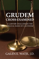 Grudem Cross-Examined: A Lawyer Challenges the Biblical Basis of Calvinism B0GJ3FG16J Book Cover