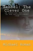 Zehbel: The Clever One: An American Mercenary in Pre-Revolutionary Iran 1480094978 Book Cover