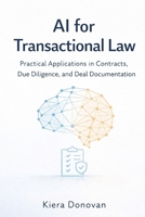AI for Transactional Law: Practical Applications in Contracts, Due Diligence, and Deal Documentation B0GPFCJ2S7 Book Cover