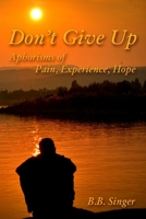 Don't Give Up: Aphorisms of Pain, Experience, Hope 0359980953 Book Cover